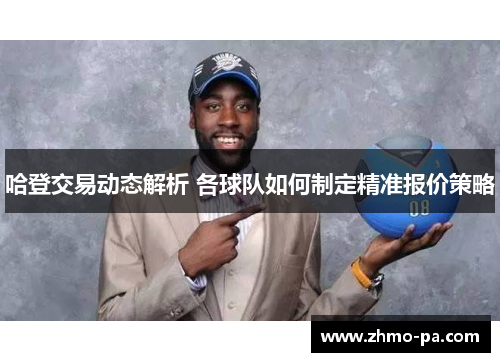 哈登交易动态解析 各球队如何制定精准报价策略