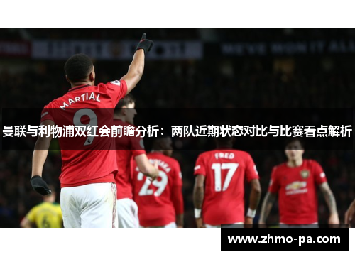曼联与利物浦双红会前瞻分析：两队近期状态对比与比赛看点解析