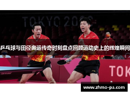 乒乓球与田径奥运传奇时刻盘点回顾运动史上的辉煌瞬间