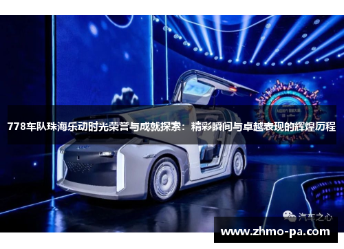 778车队珠海乐动时光荣誉与成就探索：精彩瞬间与卓越表现的辉煌历程