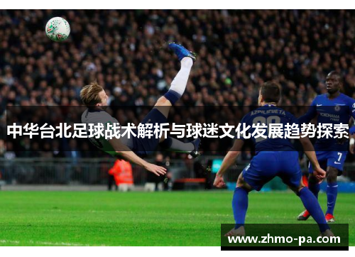 中华台北足球战术解析与球迷文化发展趋势探索