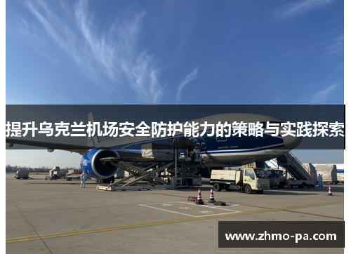 提升乌克兰机场安全防护能力的策略与实践探索