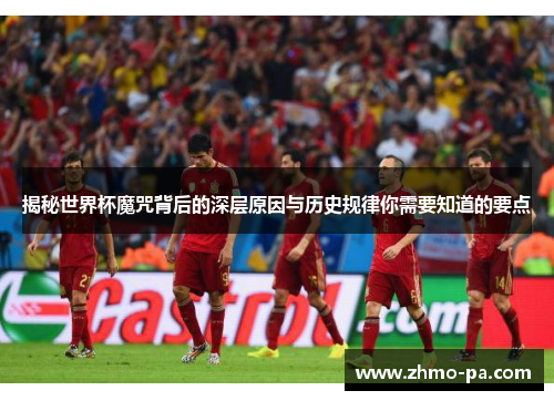 揭秘世界杯魔咒背后的深层原因与历史规律你需要知道的要点