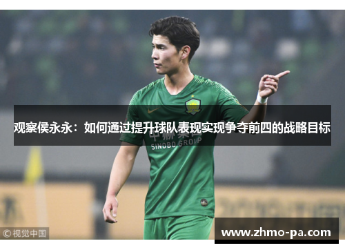 观察侯永永：如何通过提升球队表现实现争夺前四的战略目标