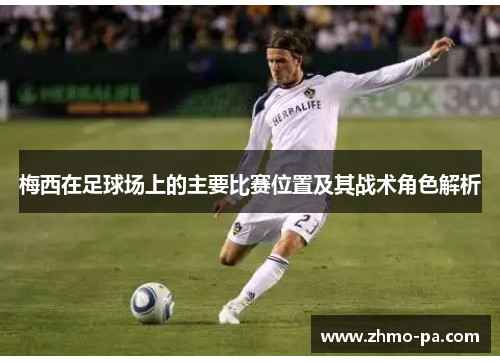 梅西在足球场上的主要比赛位置及其战术角色解析