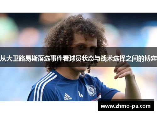 从大卫路易斯落选事件看球员状态与战术选择之间的博弈