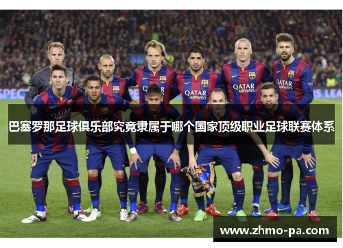 巴塞罗那足球俱乐部究竟隶属于哪个国家顶级职业足球联赛体系