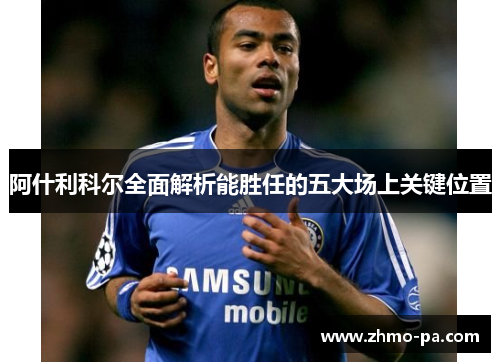 阿什利科尔全面解析能胜任的五大场上关键位置 阿什利科尔全面解析能胜任的五大场上关键位置