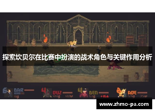 探索坎贝尔在比赛中扮演的战术角色与关键作用分析 探索坎贝尔在比赛中扮演的战术角色与关键作用分析