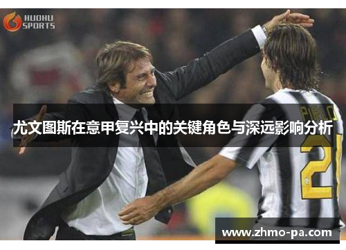 尤文图斯在意甲复兴中的关键角色与深远影响分析