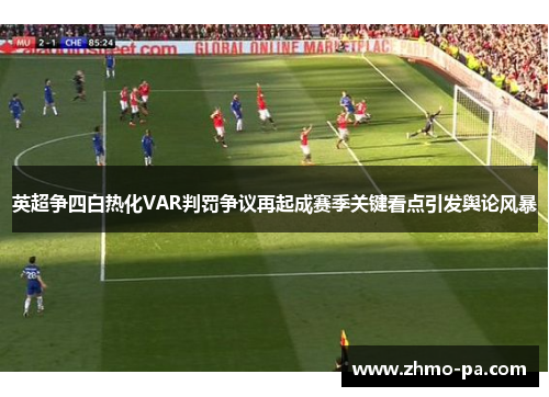 英超争四白热化VAR判罚争议再起成赛季关键看点引发舆论风暴 英超争四白热化VAR判罚争议再起成赛季关键看点引发舆论风暴