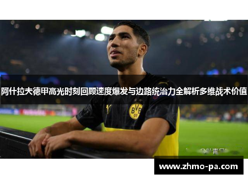 阿什拉夫德甲高光时刻回顾速度爆发与边路统治力全解析多维战术价值