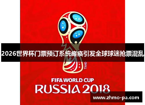 2026世界杯门票预订系统瘫痪引发全球球迷抢票混乱 2026世界杯门票预订系统瘫痪引发全球球迷抢票混乱