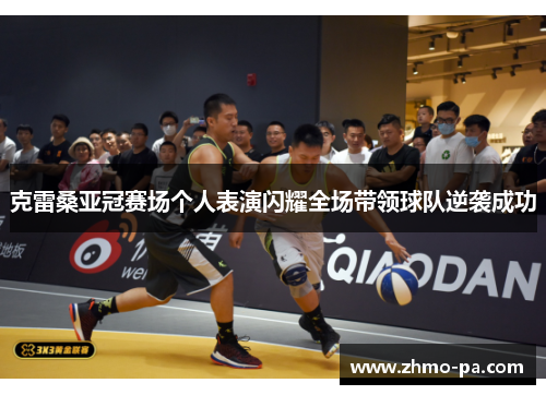 克雷桑亚冠赛场个人表演闪耀全场带领球队逆袭成功 克雷桑亚冠赛场个人表演闪耀全场带领球队逆袭成功