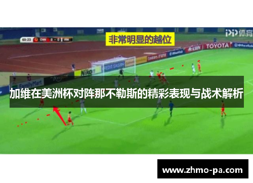 加维在美洲杯对阵那不勒斯的精彩表现与战术解析 加维在美洲杯对阵那不勒斯的精彩表现与战术解析