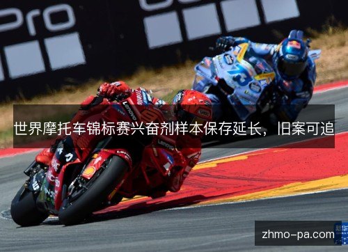 世界摩托车锦标赛兴奋剂样本保存延长,旧案可追 世界摩托车锦标赛兴奋剂样本保存延长,旧案可追
